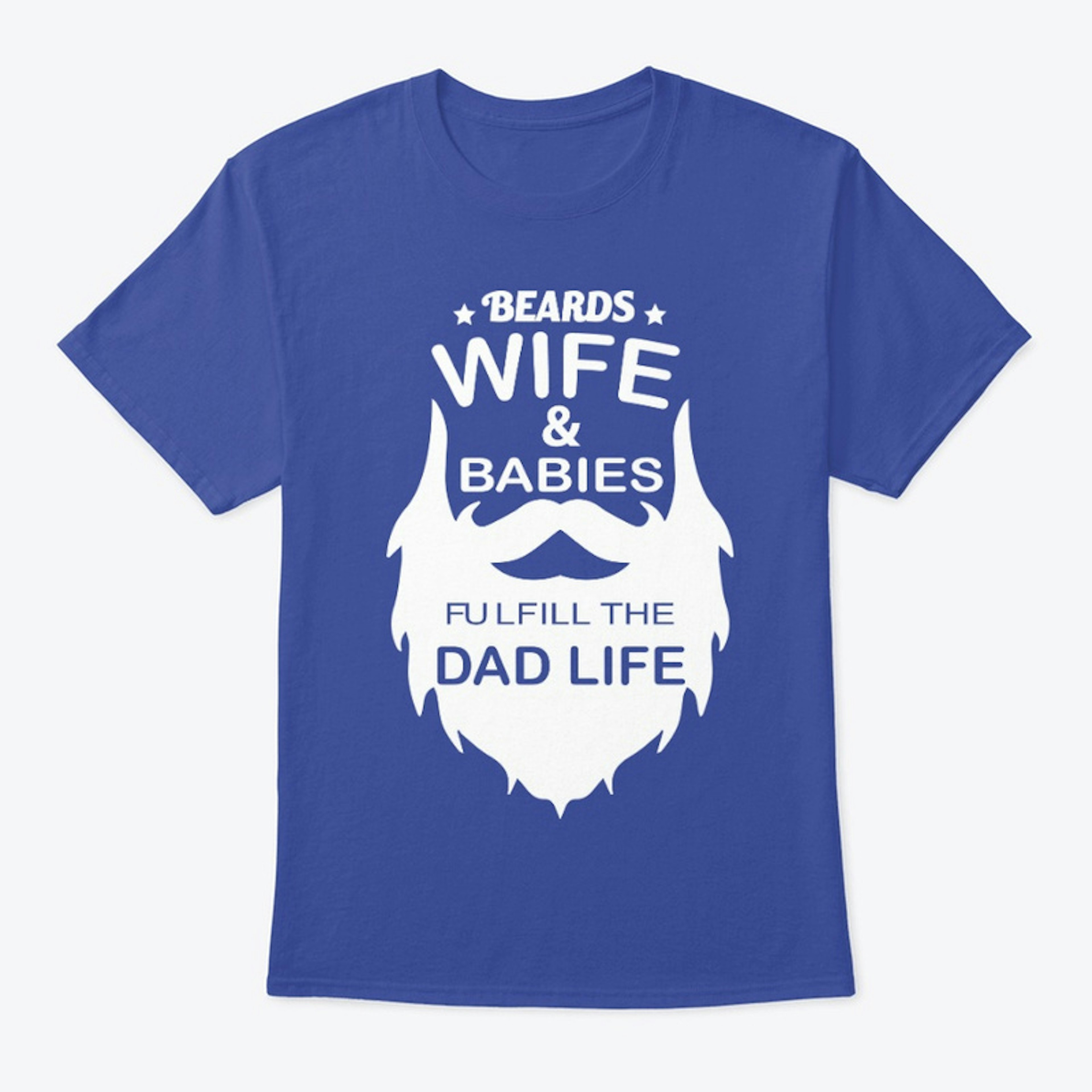 Beards-wife-babies-dad life tshirt